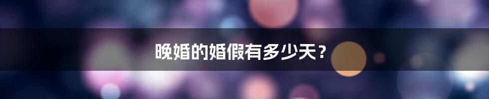 晚婚的婚假有多少天?