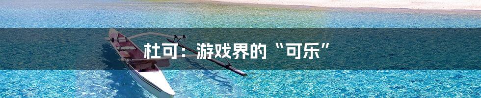 杜可:游戏界的“可乐”