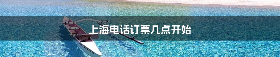 上海电话订票几点开始
