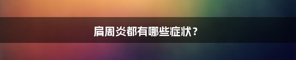 肩周炎都有哪些症状？