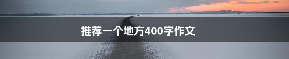 推荐一个地方400字作文