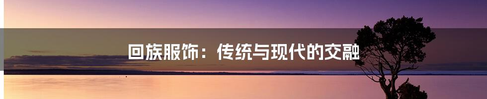 回族服饰:传统与现代的交融