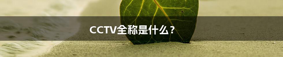 CCTV全称是什么?