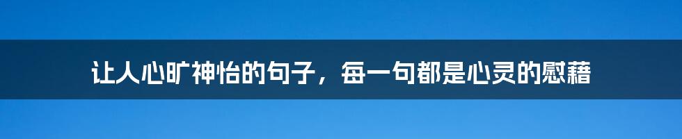 让人心旷神怡的句子，每一句都是心灵的慰藉