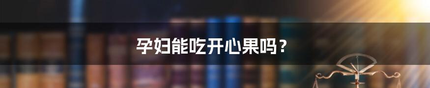 孕妇能吃开心果吗?