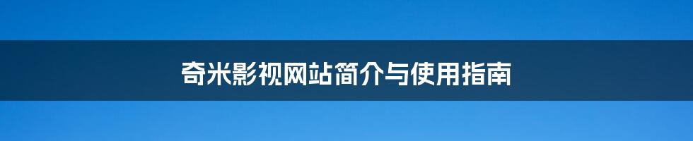 奇米影视网站简介与使用指南