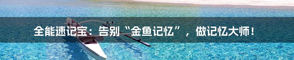 全能速记宝:告别“金鱼记忆”,做记忆大师!