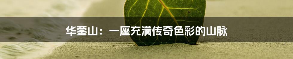 华蓥山:一座充满传奇色彩的山脉