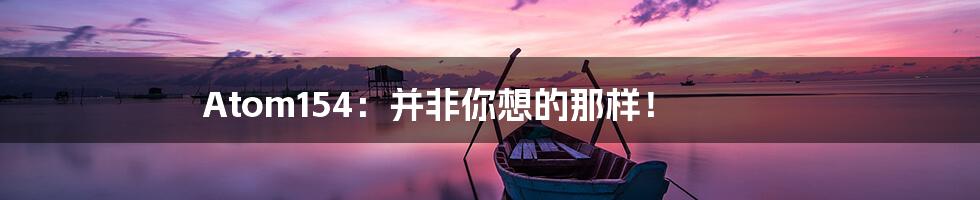 Atom154:并非你想的那样!