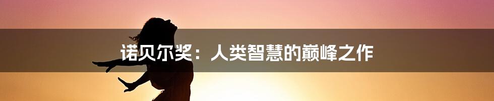诺贝尔奖：人类智慧的巅峰之作