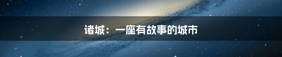 诸城:一座有故事的城市