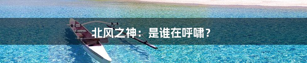 北风之神:是谁在呼啸?