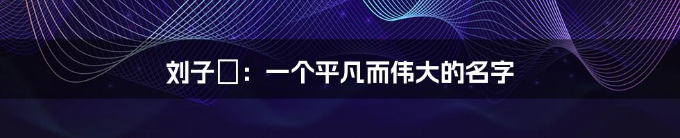 刘子玥：一个平凡而伟大的名字