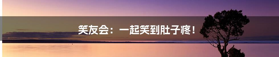 笑友会:一起笑到肚子疼!