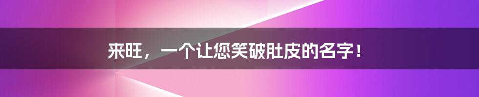 来旺,一个让您笑破肚皮的名字!
