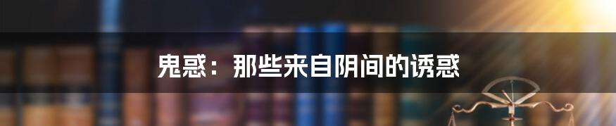 鬼惑:那些来自阴间的诱惑