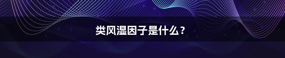 类风湿因子是什么?