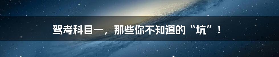 驾考科目一,那些你不知道的“坑”!