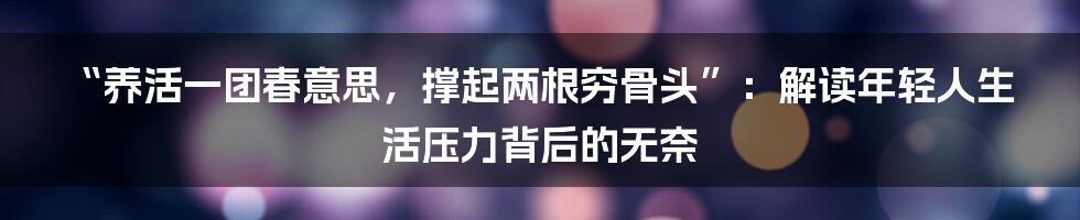 “养活一团春意思,撑起两根穷骨头”:解读年轻人生活压力背后的无奈