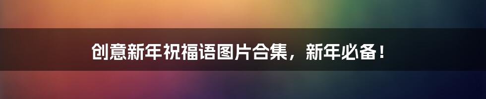 创意新年祝福语图片合集,新年必备!