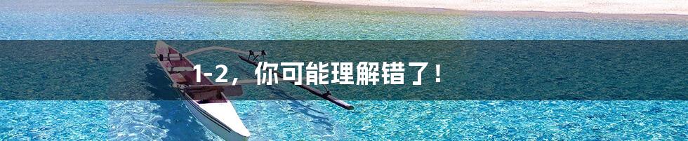 1-2,你可能理解错了!