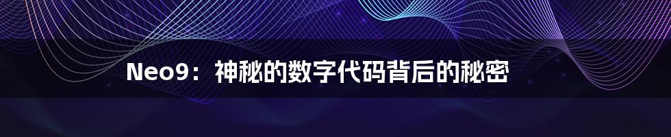 Neo9:神秘的数字代码背后的秘密