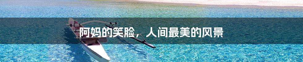 阿妈的笑脸,人间最美的风景