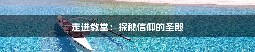 走进教堂:探秘信仰的圣殿