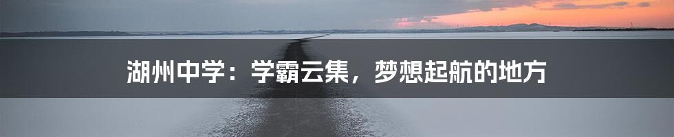 湖州中学:学霸云集,梦想起航的地方