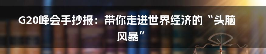 G20峰会手抄报:带你走进世界经济的“头脑风暴”