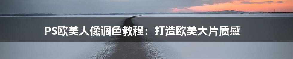 PS欧美人像调色教程:打造欧美大片质感