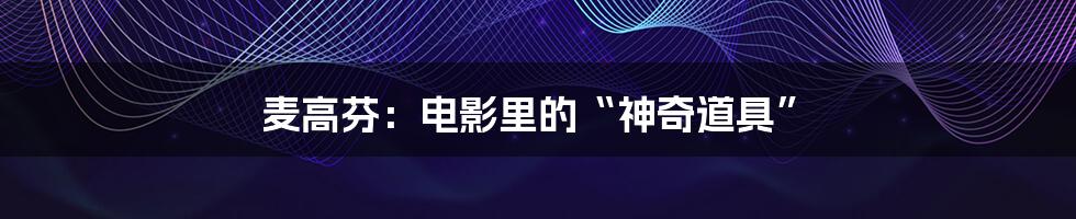麦高芬：电影里的“神奇道具”