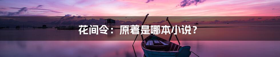 花间令：原著是哪本小说？