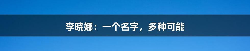 李晓娜:一个名字,多种可能