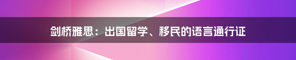 剑桥雅思:出国留学、移民的语言通行证