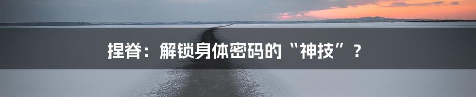 捏脊:解锁身体密码的“神技”?