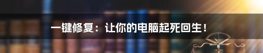 一键修复:让你的电脑起死回生!