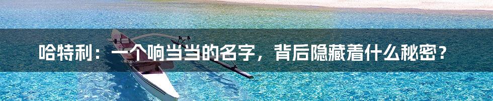 哈特利:一个响当当的名字,背后隐藏着什么秘密?