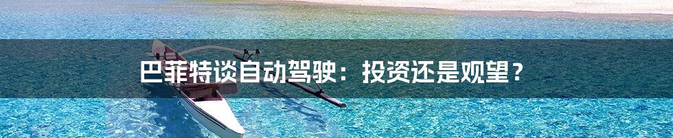 巴菲特谈自动驾驶:投资还是观望?