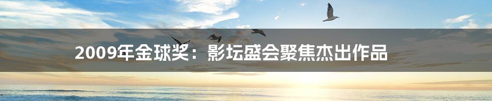 2009年金球奖:影坛盛会聚焦杰出作品