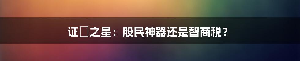 证劵之星:股民神器还是智商税?