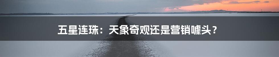 五星连珠:天象奇观还是营销噱头?