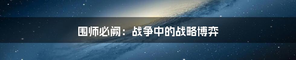 围师必阙:战争中的战略博弈