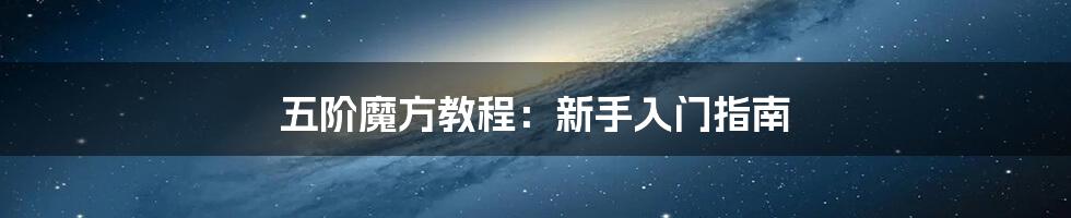 五阶魔方教程：新手入门指南