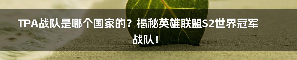 TPA战队是哪个国家的?揭秘英雄联盟S2世界冠军战队!