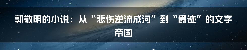 郭敬明的小说:从“悲伤逆流成河”到“爵迹”的文字帝国
