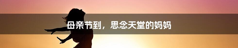 母亲节到,思念天堂的妈妈