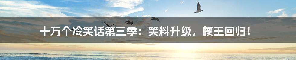 十万个冷笑话第三季:笑料升级,梗王回归!