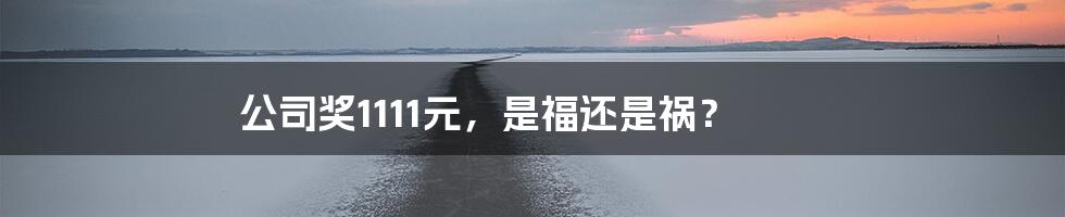 公司奖1111元,是福还是祸?