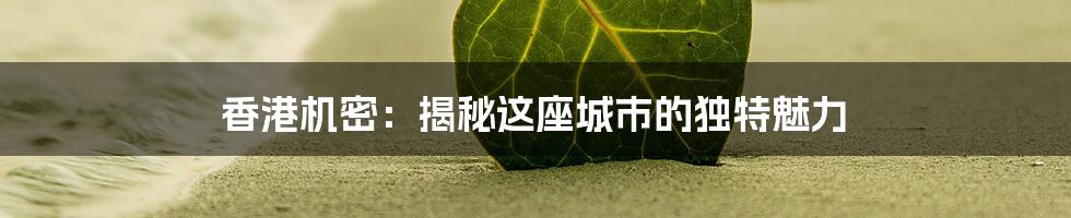 香港机密:揭秘这座城市的独特魅力
